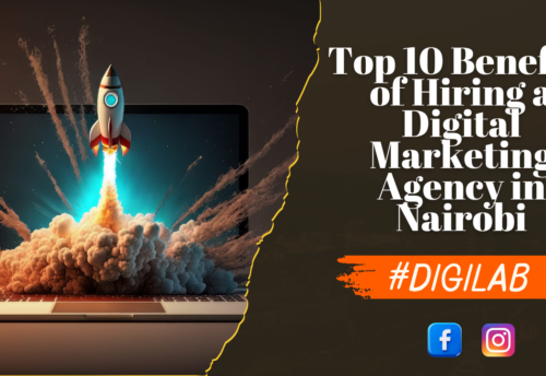 Top 10 Benefits of Hiring a Digital Marketing Agency in Nairobi